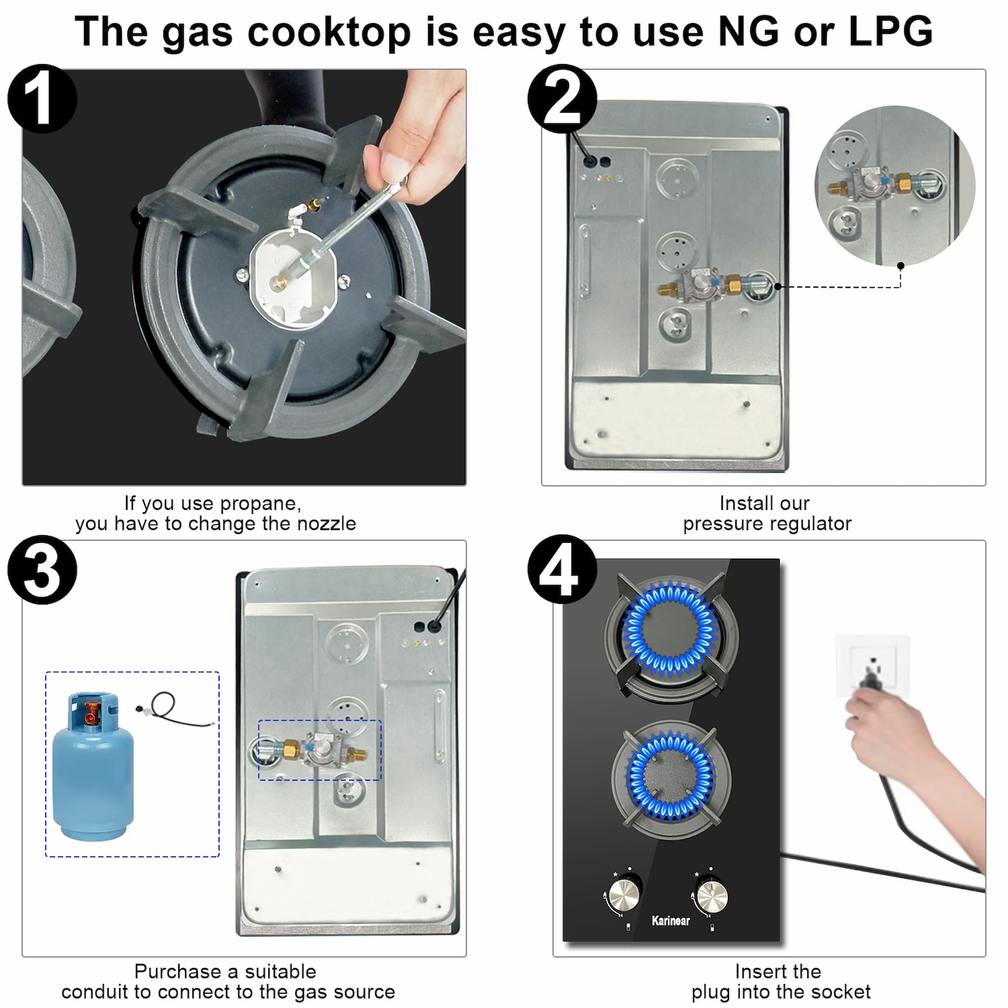 How to install the gas cooktop? 1. Choose the correct gas stove nozzle, if you are going to use propane, you must replace the nozzle.  2. The pressure reducing valve must be installed. There are two ways to install the pressure reducing valve.  3. Connect to the gas stove source via a suitable NG/LPG fuel hose